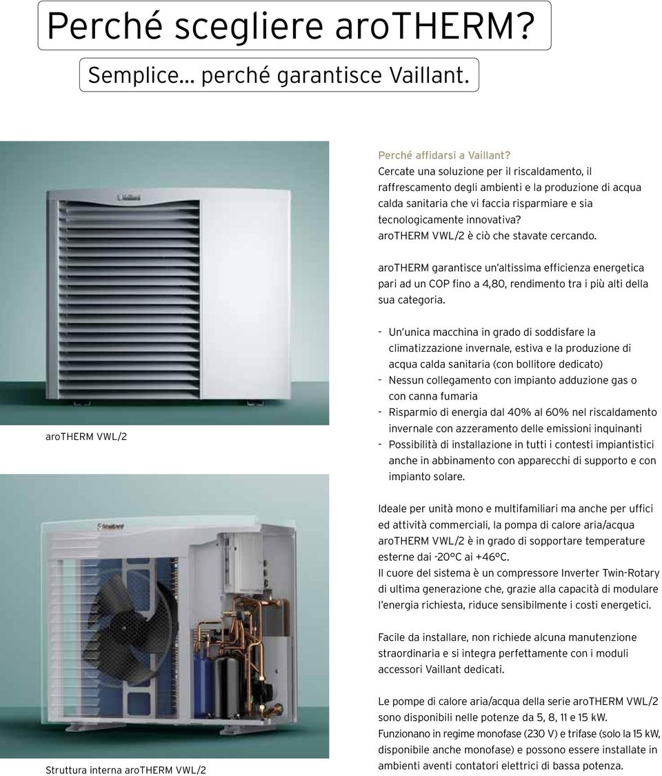 arotherm VWL/2 è ciò che stavate cercando. arotherm garantisce un altissima efficienza energetica pari ad un COP fino a 4,80, rendimento tra i più alti della sua categoria.