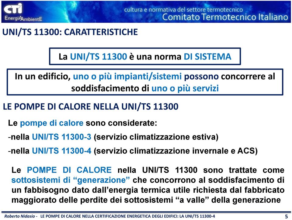 UNI/TS 11300-4 (servizio climatizzazione invernale e ACS) Le POMPE DI CALORE nella UNI/TS 11300 sono trattate come sottosistemi di generazione che concorrono