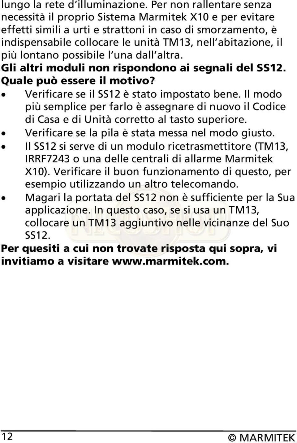 il più lontano possibile l una dall altra. Gli altri moduli non rispondono ai segnali del SS12. Quale può essere il motivo? Verificare se il SS12 è stato impostato bene.