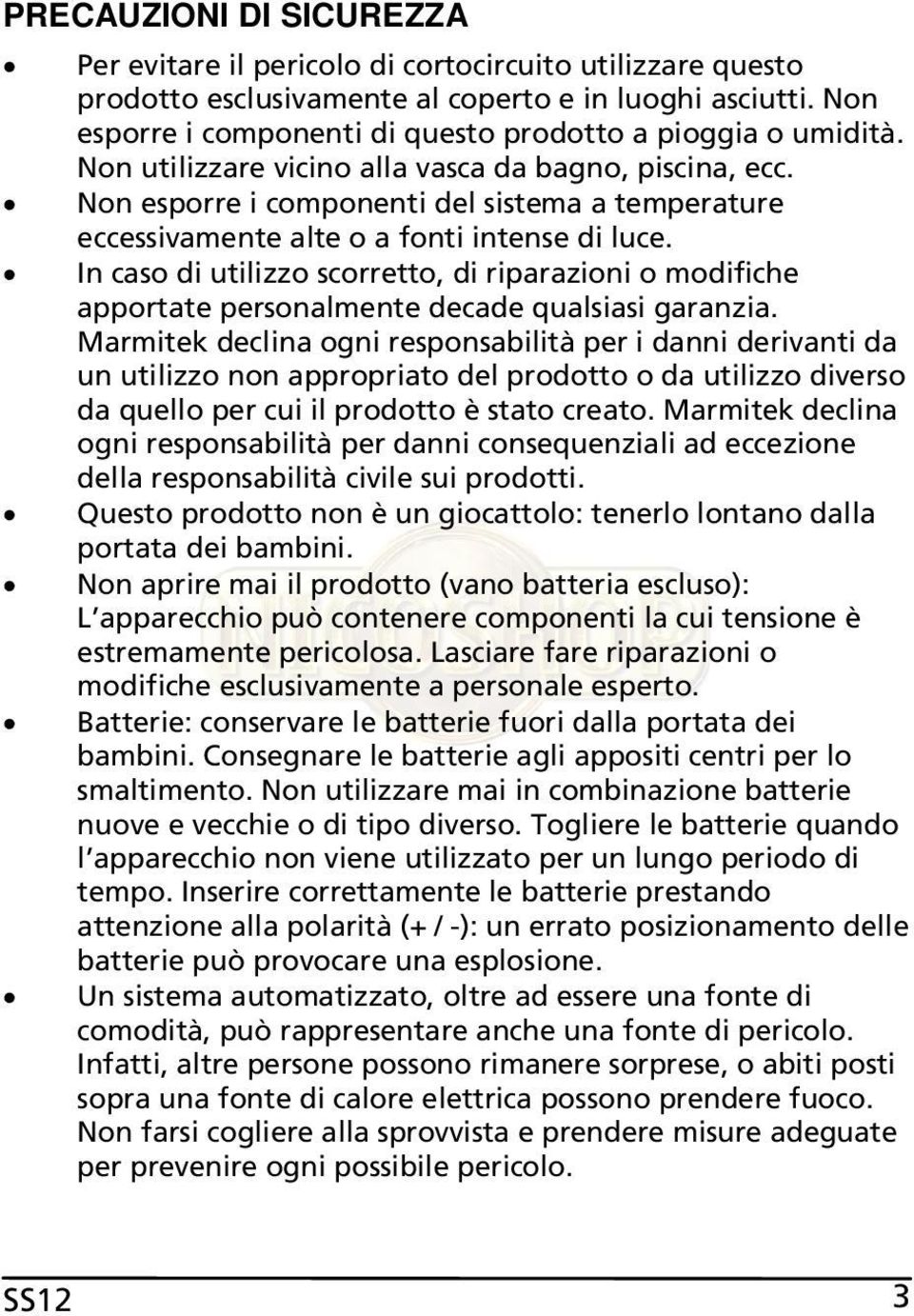 Non esporre i componenti del sistema a temperature eccessivamente alte o a fonti intense di luce.