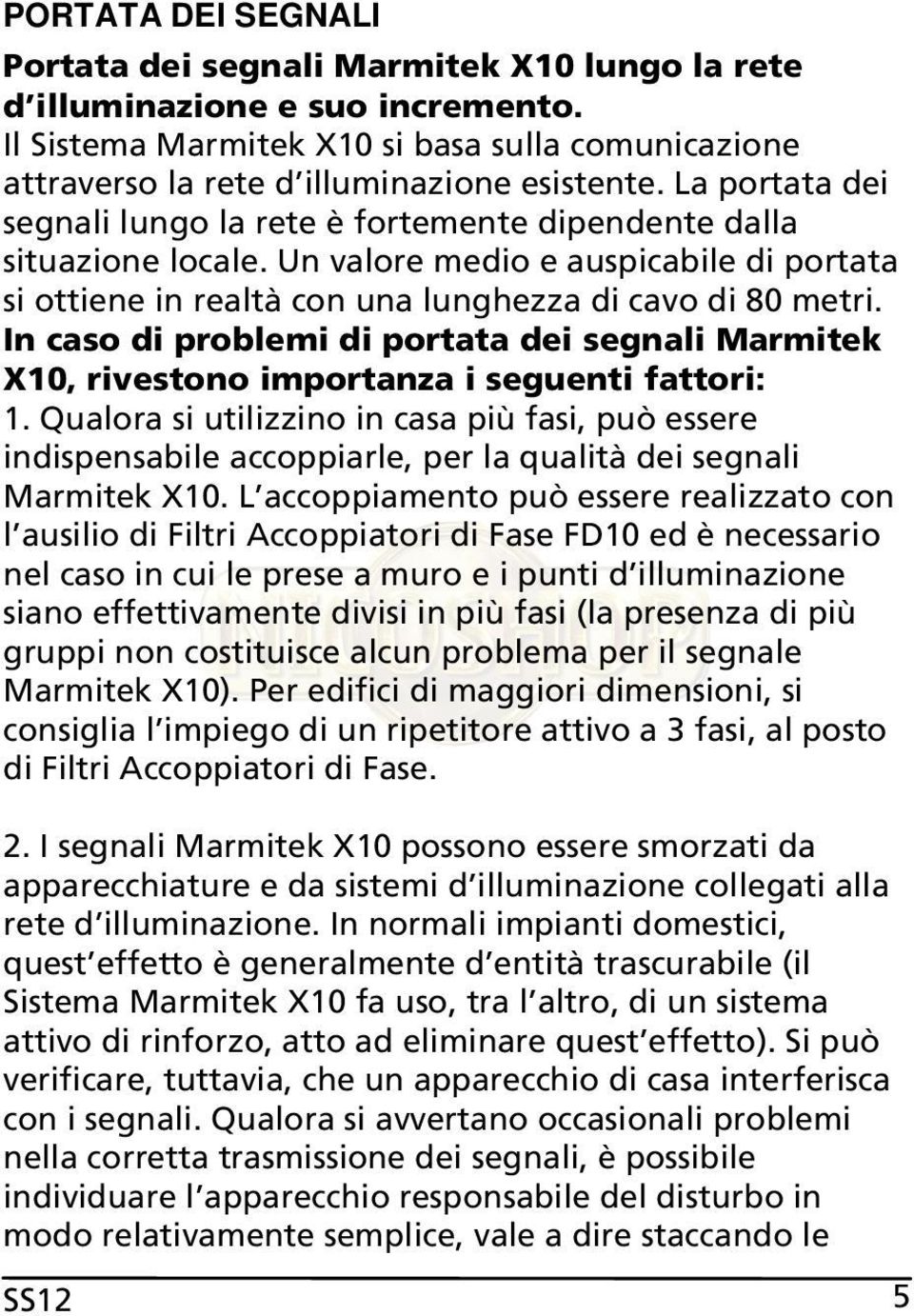 In caso di problemi di portata dei segnali Marmitek X10, rivestono importanza i seguenti fattori: 1.