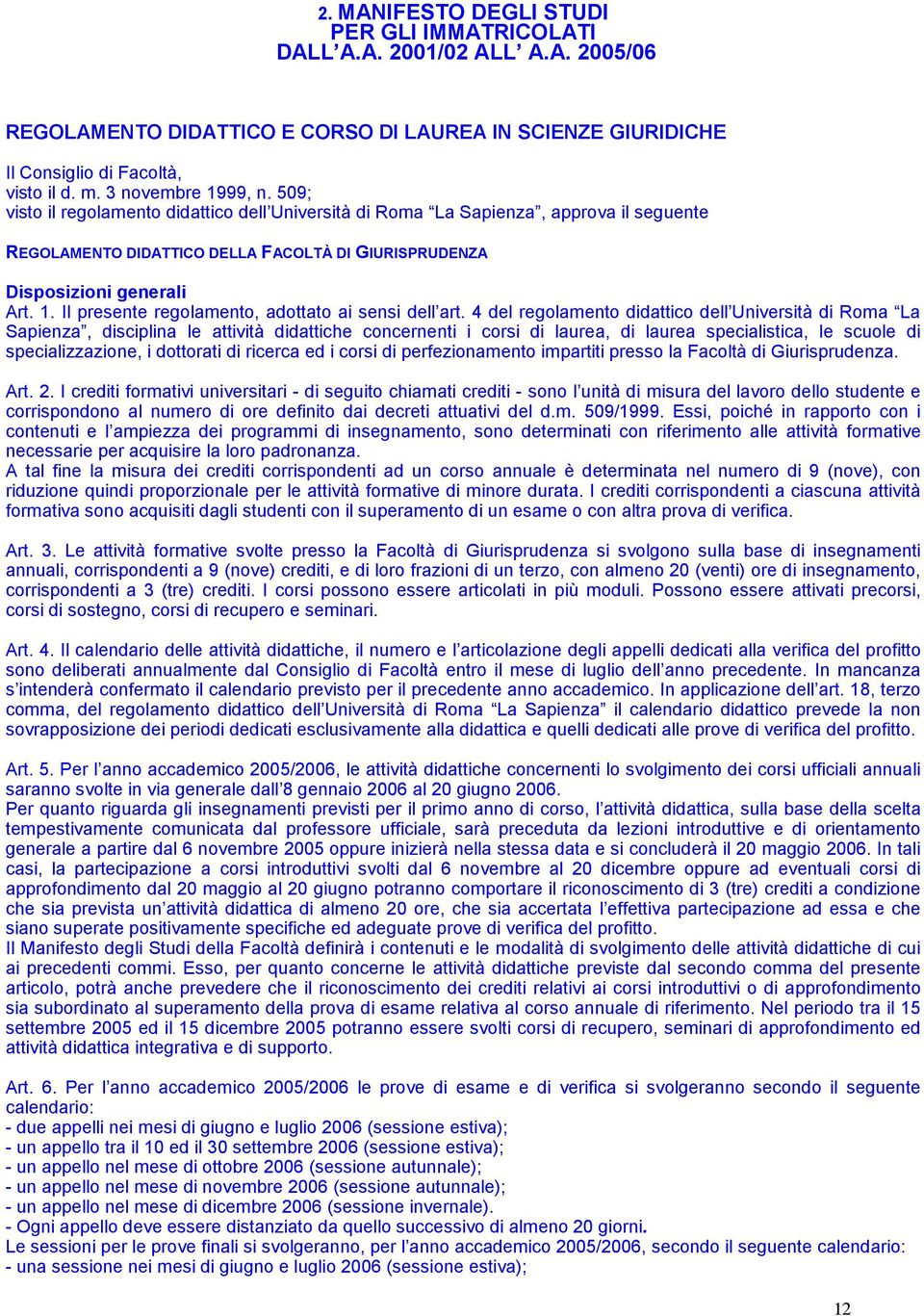 4 del regolamento didattico dell Università di Roma La Sapienza, disciplina le attività didattiche concernenti i corsi di laurea, di laurea specialistica, le scuole di specializzazione, i dottorati