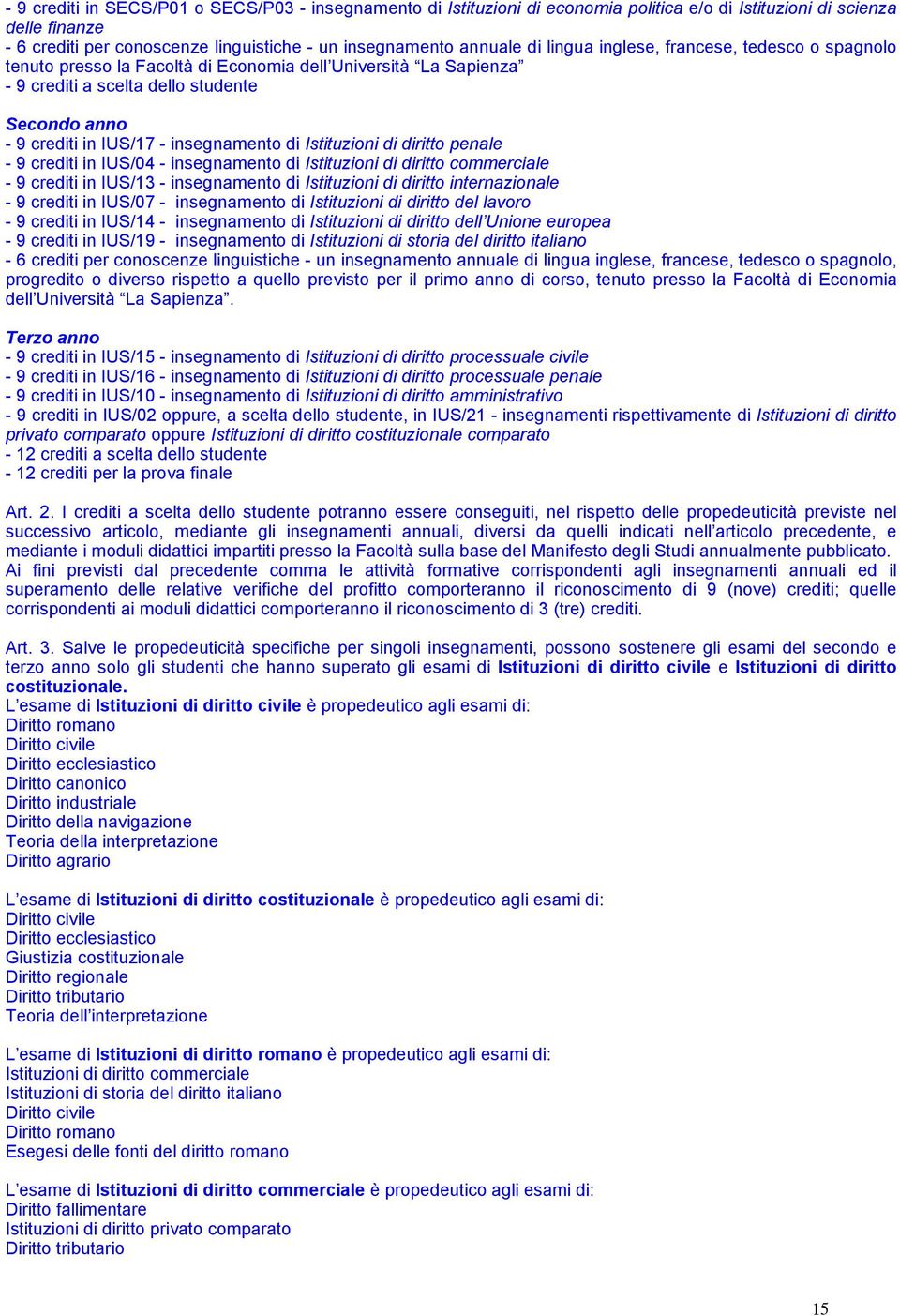 Istituzioni di diritto penale - 9 crediti in IUS/04 - insegnamento di Istituzioni di diritto commerciale - 9 crediti in IUS/13 - insegnamento di Istituzioni di diritto internazionale - 9 crediti in