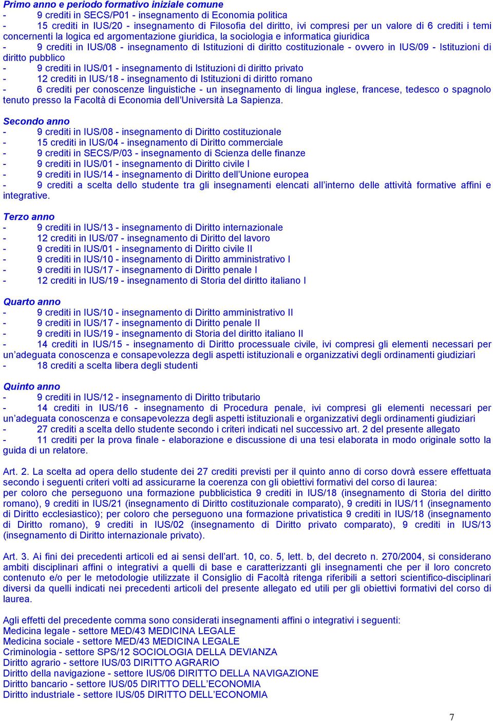 IUS/09 - Istituzioni di diritto pubblico - 9 crediti in IUS/01 - insegnamento di Istituzioni di diritto privato - 12 crediti in IUS/18 - insegnamento di Istituzioni di diritto romano - 6 crediti per