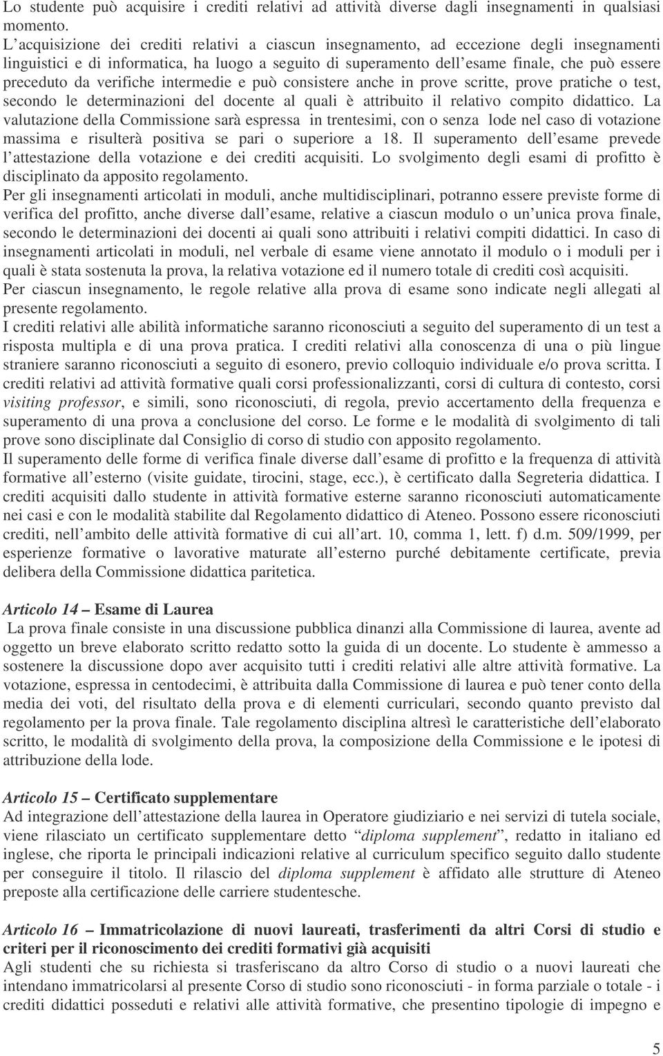 da verifiche intermedie e può consistere anche in prove scritte, prove pratiche o test, secondo le determinazioni del docente al quali è attribuito il relativo compito didattico.