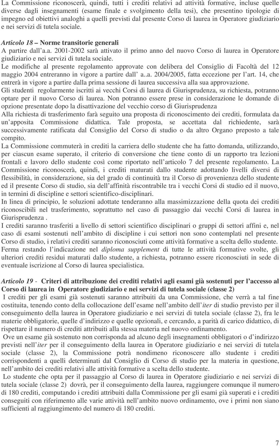 Le modifiche al presente regolamento approvate con delibera del Consiglio di Facoltà del 12 maggio 2004 entreranno in vigore a partire dall a..a. 2004/2005, fatta eccezione per l art.