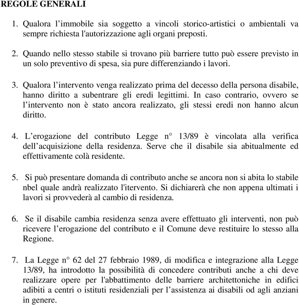 Qualora l intervento venga realizzato prima del decesso della persona disabile, hanno diritto a subentrare gli eredi legittimi.