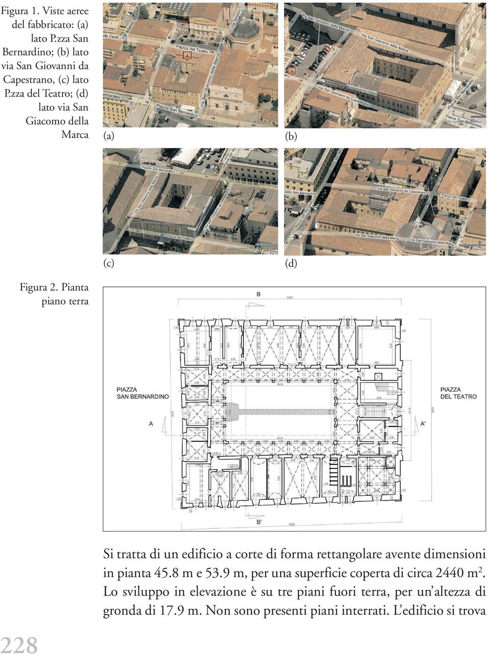 Pianta piano terra Si tratta di un edificio a corte di forma rettangolare avente dimensioni in pianta 45.8 m e 53.