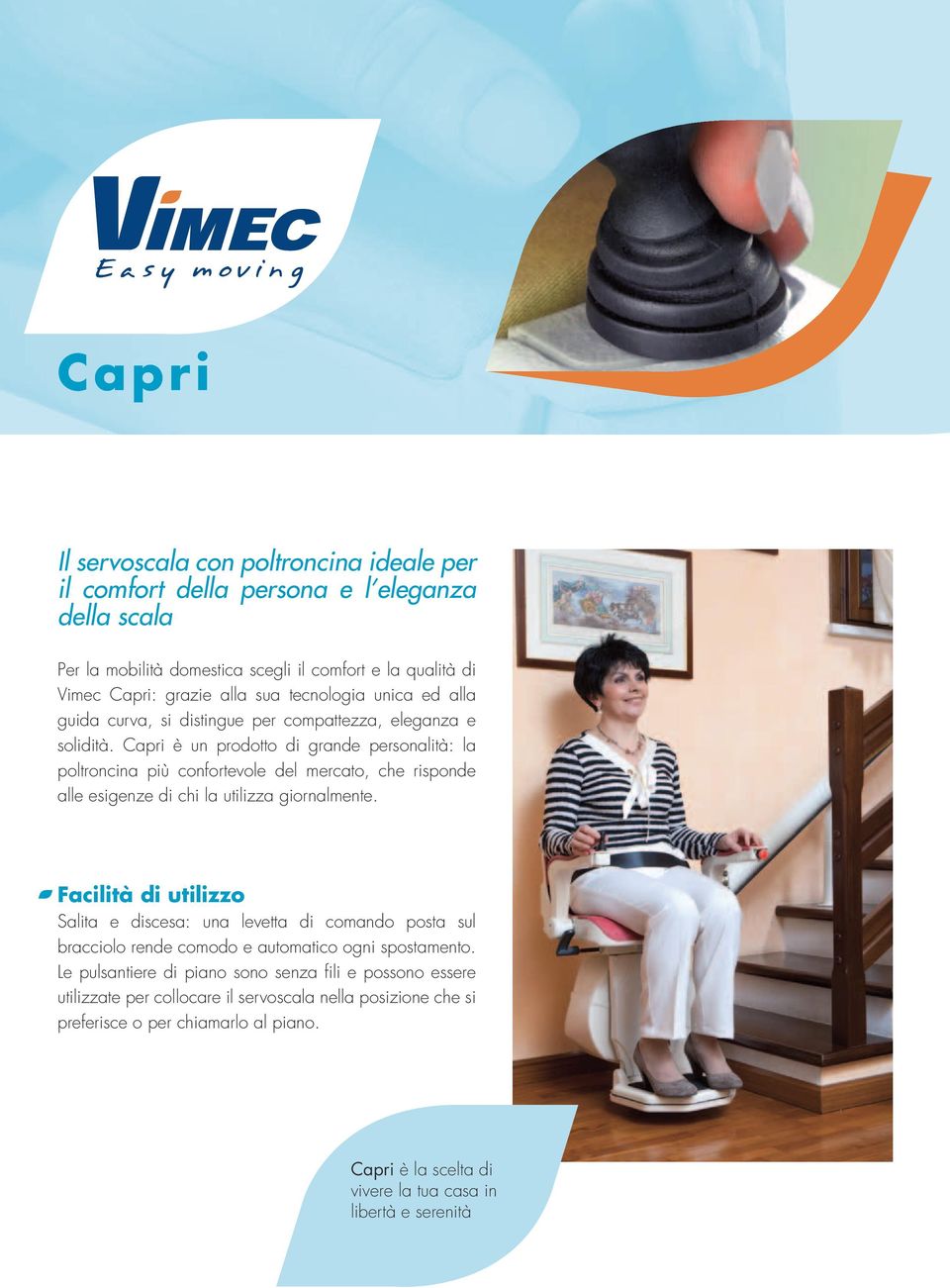 Capri è un prodotto di grande personalità: la poltroncina più confortevole del mercato, che risponde alle esigenze di chi la utilizza giornalmente.