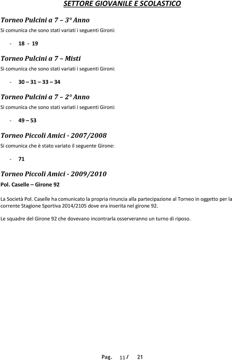 71 Torneo Piccoli Amici - 2009/2010 Pol. Caselle Girone 92 SETTORE GIOVANILE E SCOLASTICO La Società Pol.