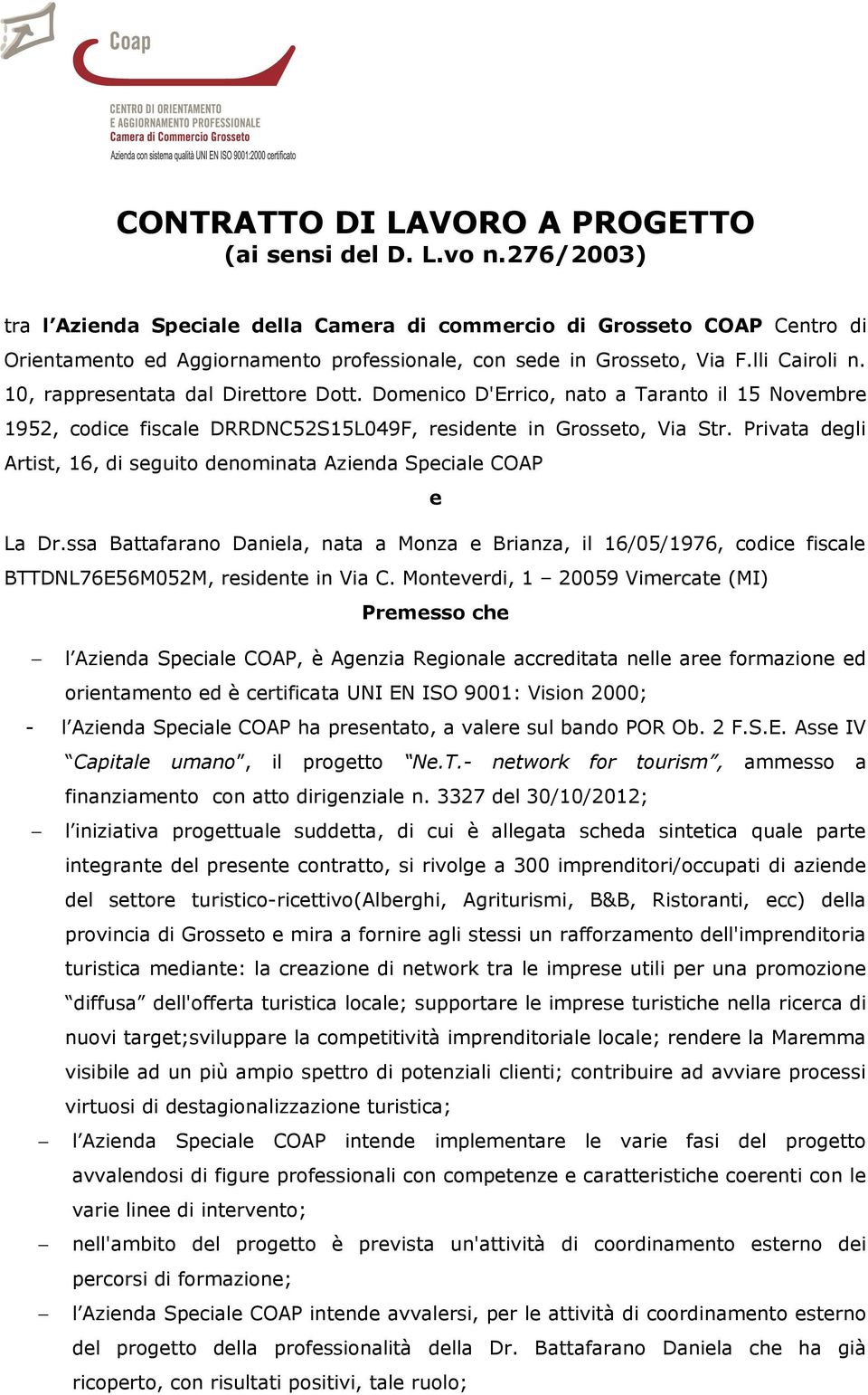 10, rappresentata dal Direttore Dott. Domenico D'Errico, nato a Taranto il 15 Novembre 1952, codice fiscale DRRDNC52S15L049F, residente in Grosseto, Via Str.