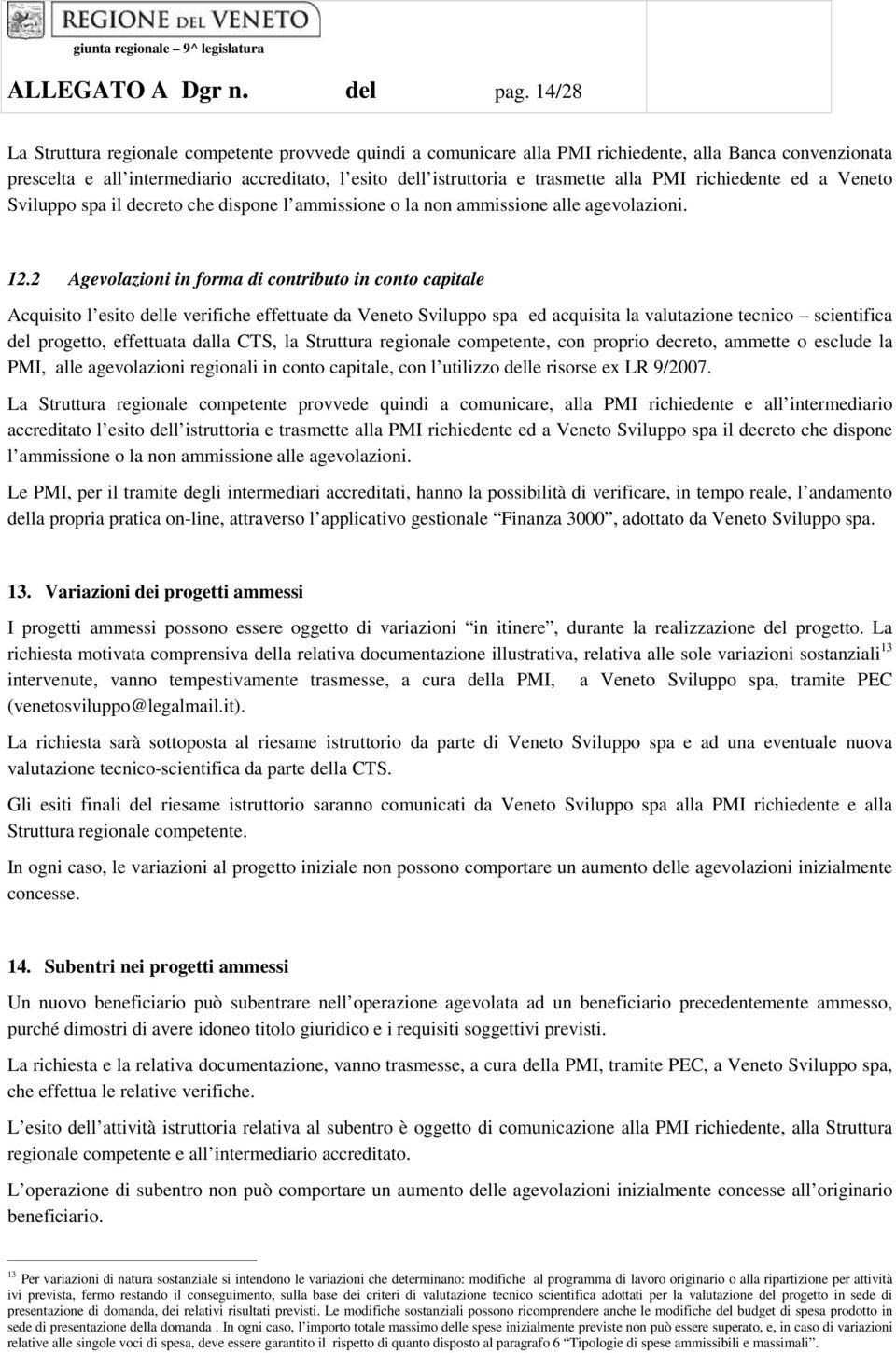 alla PMI richiedente ed a Veneto Sviluppo spa il decreto che dispone l ammissione o la non ammissione alle agevolazioni. 12.