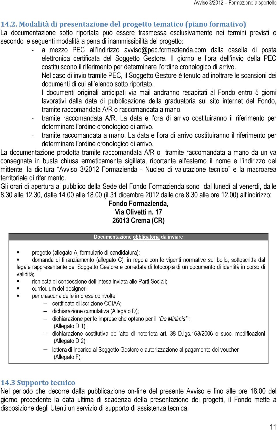 Il giorno e l ora dell invio della PEC costituiscono il riferimento per determinare l ordine cronologico di arrivo.