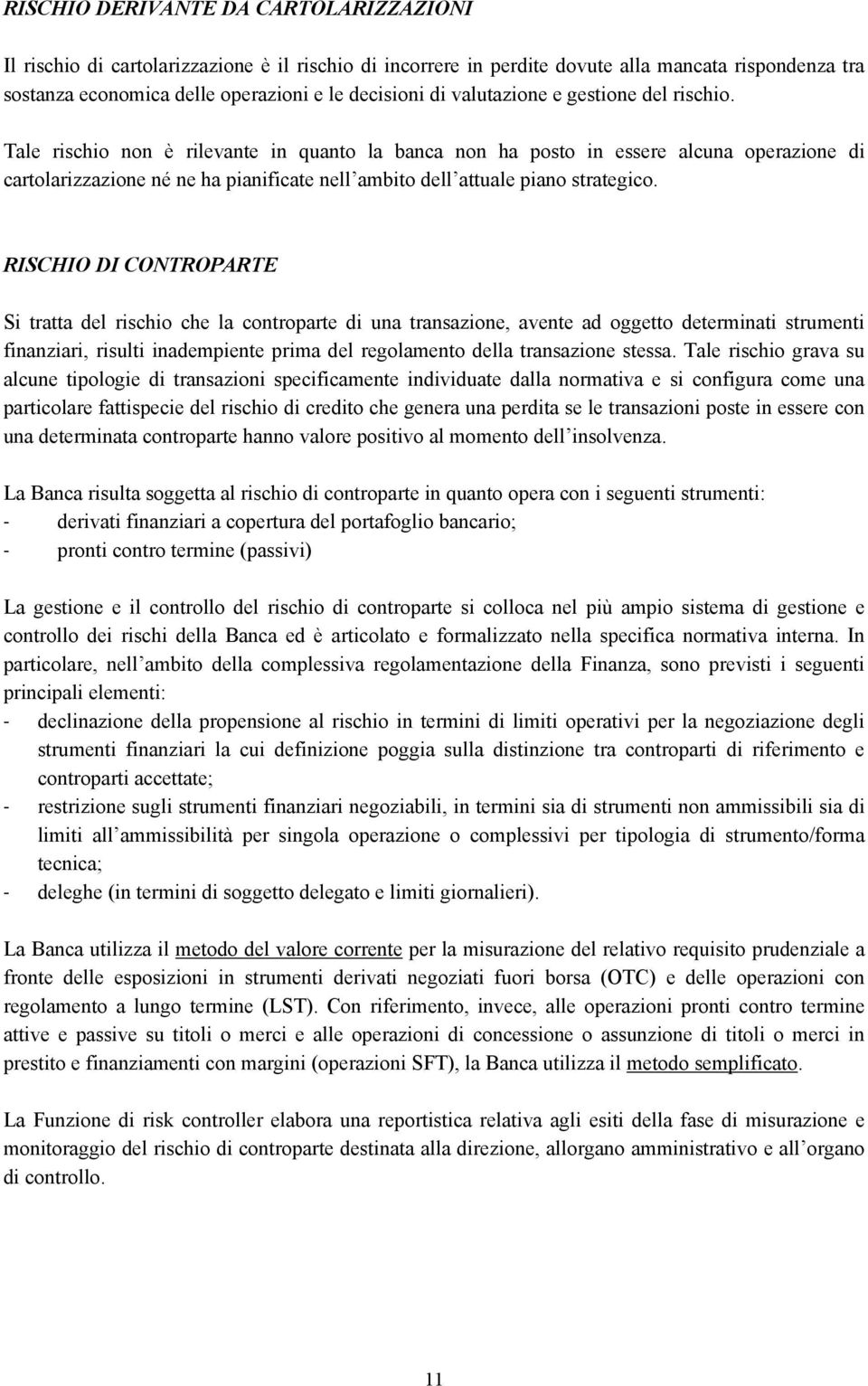 Tale rischio non è rilevante in quanto la banca non ha posto in essere alcuna operazione di cartolarizzazione né ne ha pianificate nell ambito dell attuale piano strategico.