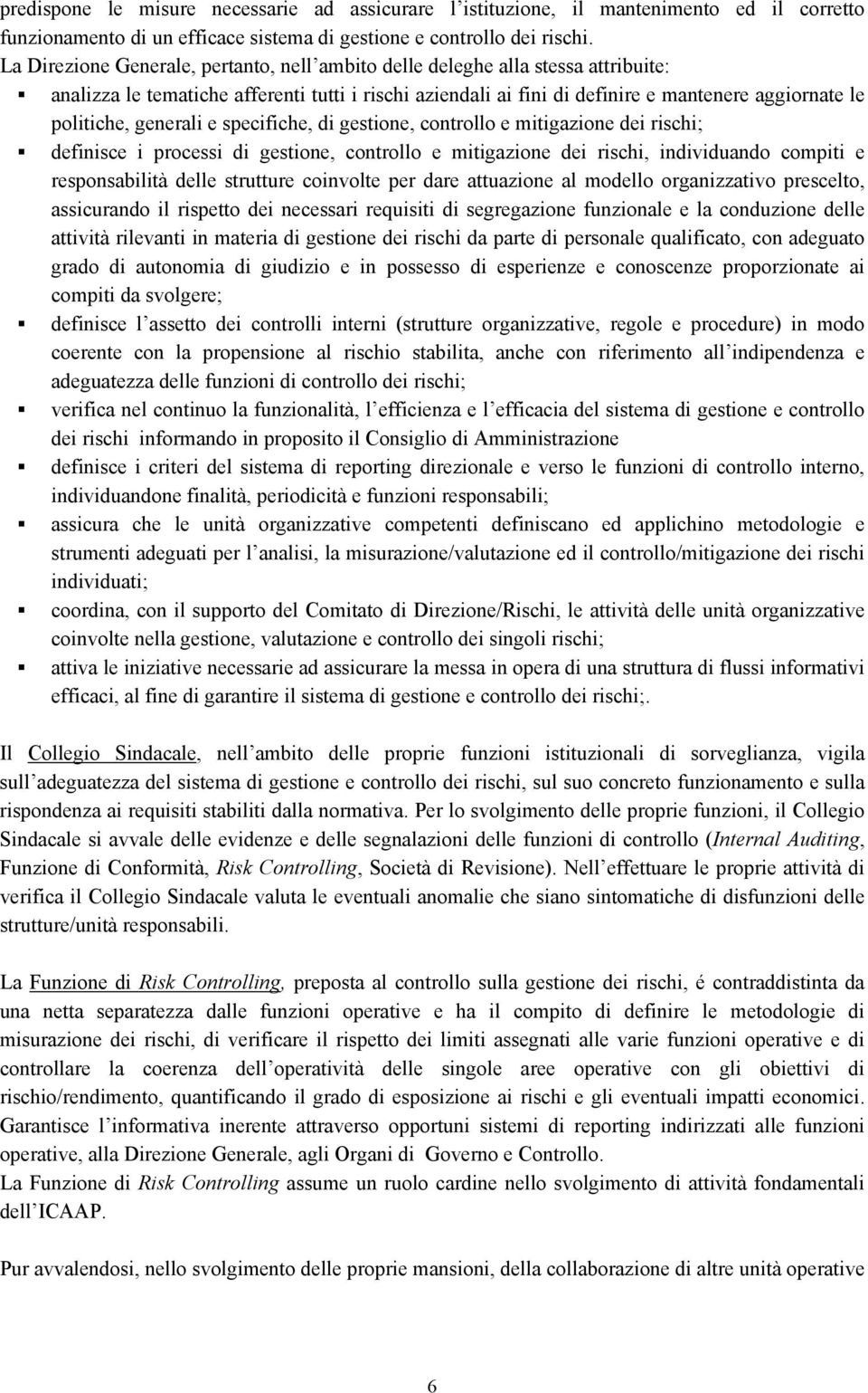 generali e specifiche, di gestione, controllo e mitigazione dei rischi; definisce i processi di gestione, controllo e mitigazione dei rischi, individuando compiti e responsabilità delle strutture