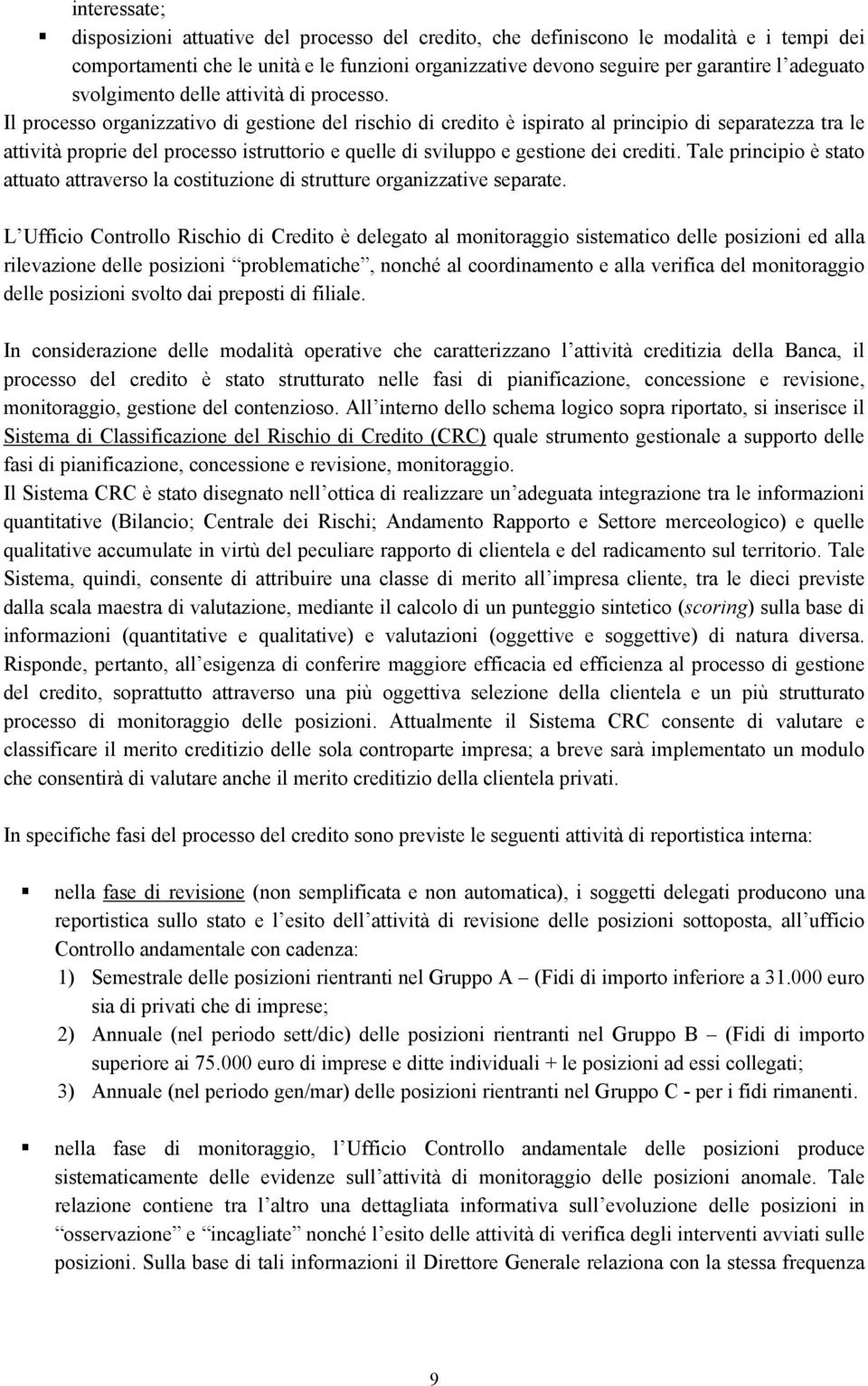 Il processo organizzativo di gestione del rischio di credito è ispirato al principio di separatezza tra le attività proprie del processo istruttorio e quelle di sviluppo e gestione dei crediti.