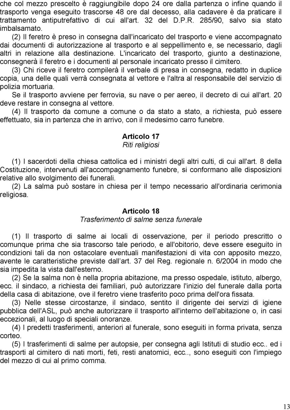 (2) Il feretro è preso in consegna dall'incaricato del trasporto e viene accompagnato dai documenti di autorizzazione al trasporto e al seppellimento e, se necessario, dagli altri in relazione alla