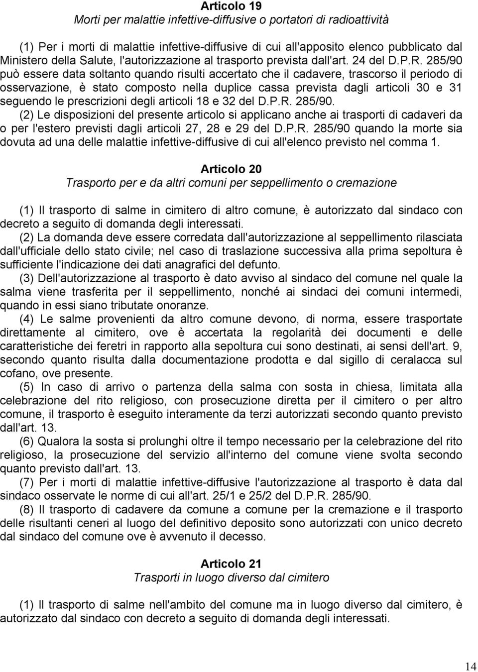 285/90 può essere data soltanto quando risulti accertato che il cadavere, trascorso il periodo di osservazione, è stato composto nella duplice cassa prevista dagli articoli 30 e 31 seguendo le