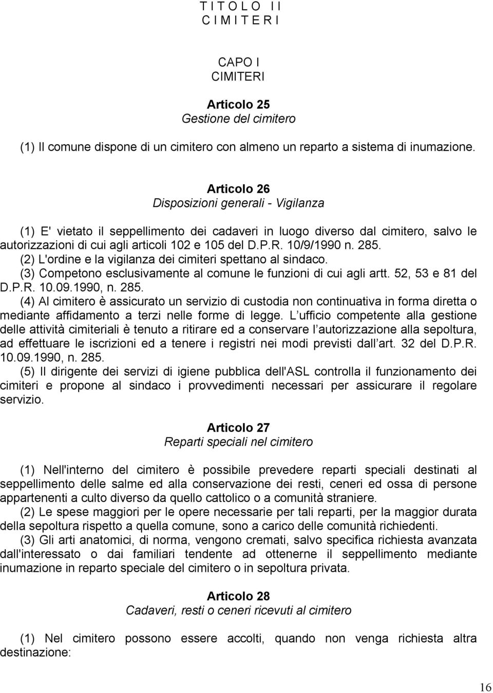 285. (2) L'ordine e la vigilanza dei cimiteri spettano al sindaco. (3) Competono esclusivamente al comune le funzioni di cui agli artt. 52, 53 e 81 del D.P.R. 10.09.1990, n. 285.