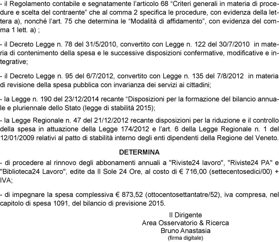 122 del 30/7/2010 in materia di contenimento della spesa e le successive disposizioni confermative, modificative e integrative; - il Decreto Legge n. 95 del 6/7/2012, convertito con Legge n.