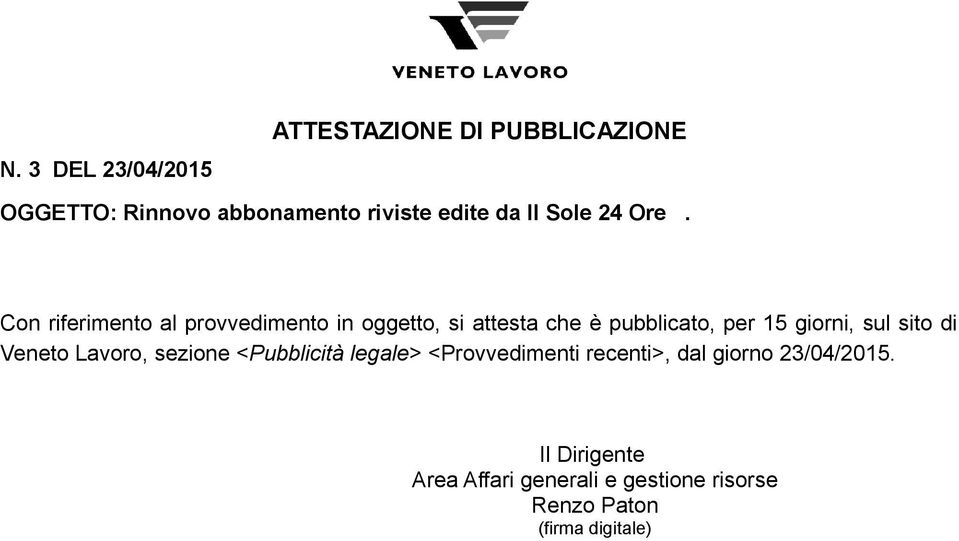 Con riferimento al provvedimento in oggetto, si attesta che è pubblicato, per 15 giorni,