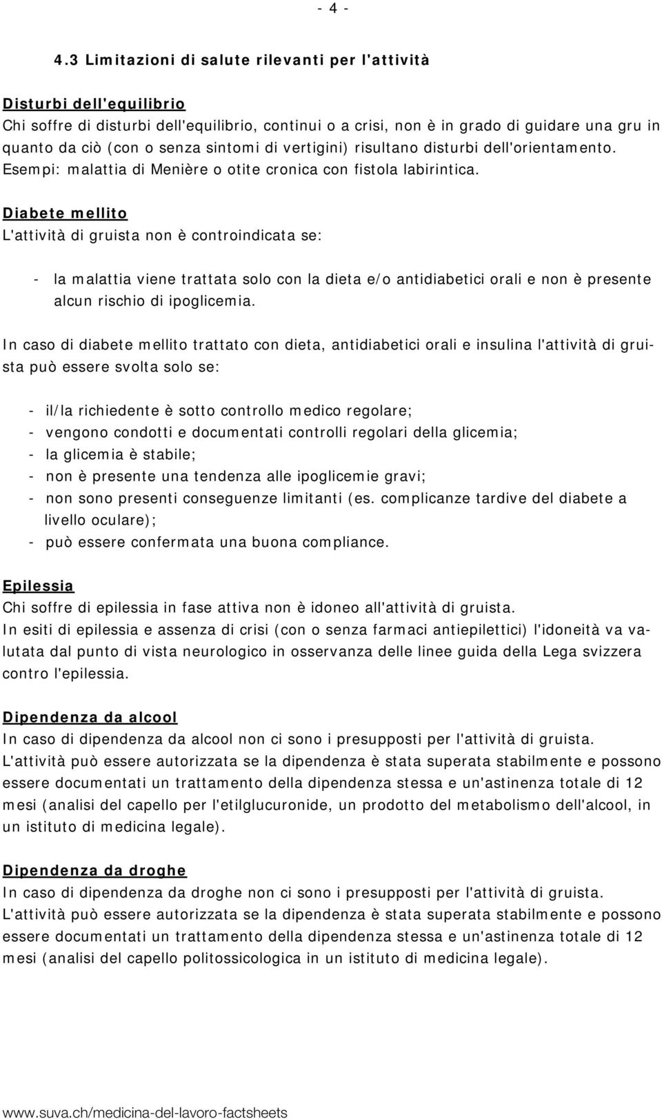 sintomi di vertigini) risultano disturbi dell'orientamento. Esempi: malattia di Menière o otite cronica con fistola labirintica.