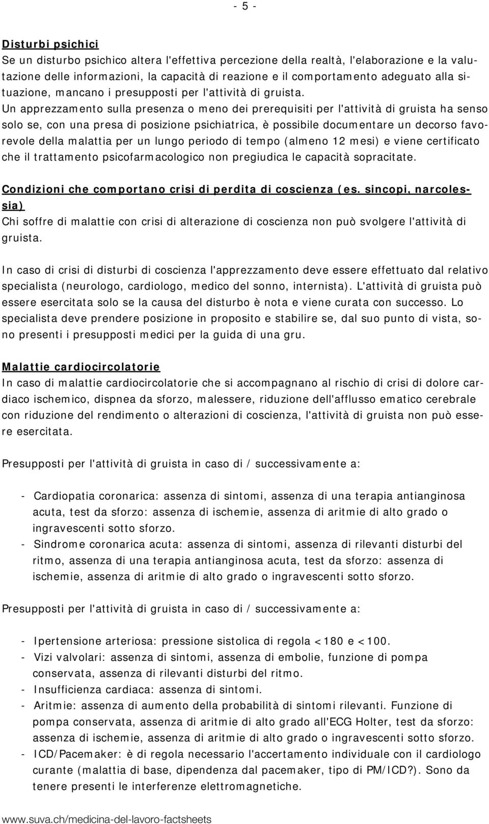 Un apprezzamento sulla presenza o meno dei prerequisiti per l'attività di gruista ha senso solo se, con una presa di posizione psichiatrica, è possibile documentare un decorso favorevole della