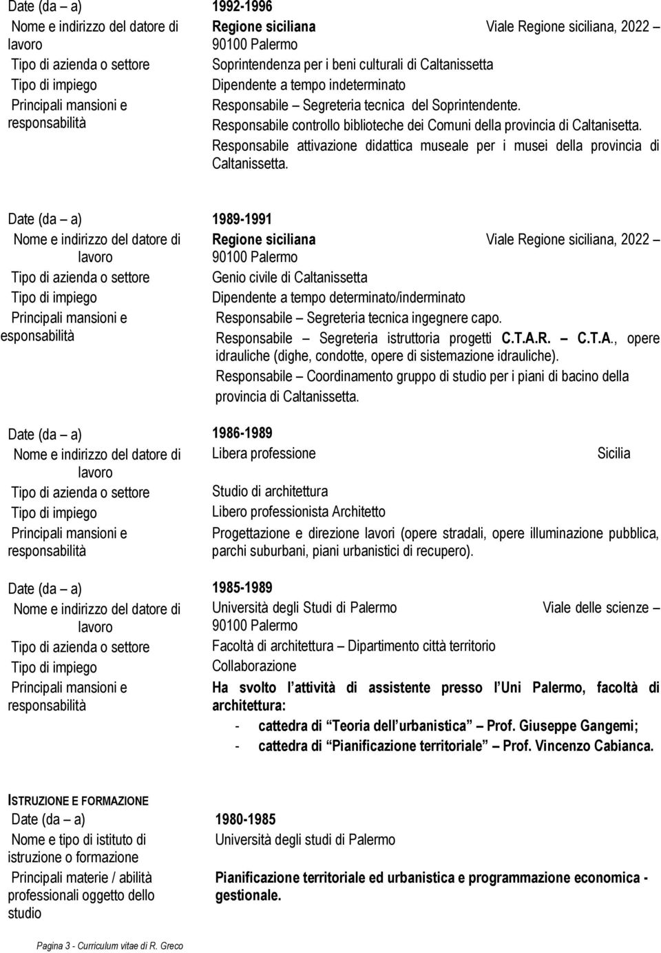 Date (da a) 1989-1991 Genio civile di Caltanissetta Dipendente a tempo determinato/inderminato Responsabile Segreteria tecnica ingegnere capo. Responsabile Segreteria istruttoria progetti C.T.A.