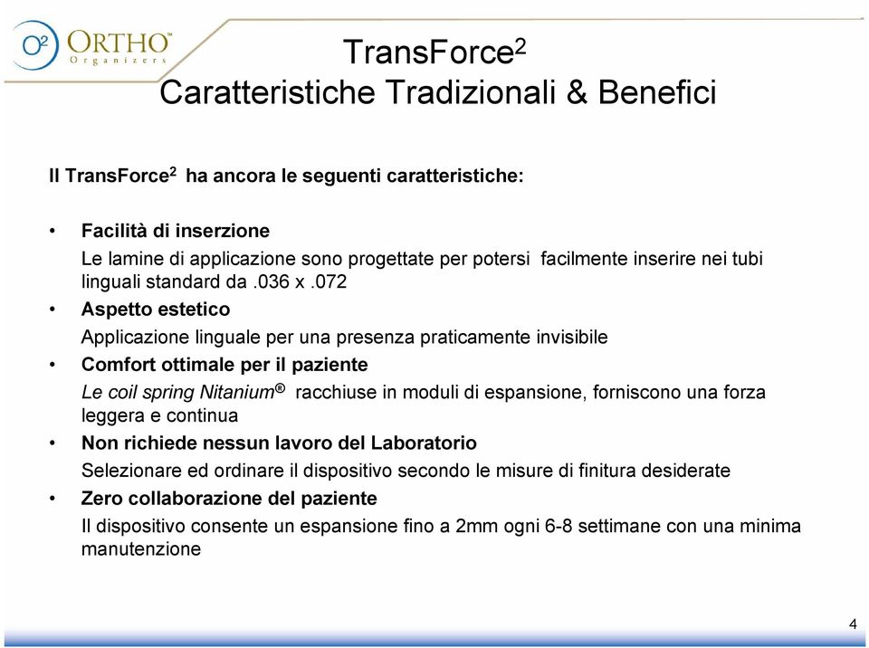 072 Aspetto estetico Applicazione linguale per una presenza praticamente invisibile Comfort ottimale per il paziente Le coil spring Nitanium racchiuse in moduli di espansione,