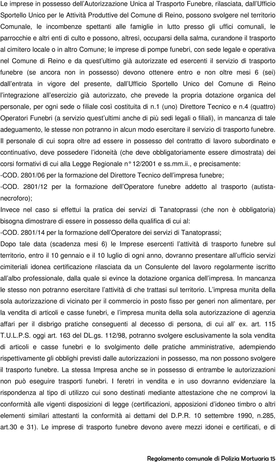 locale o in altro Comune; le imprese di pompe funebri, con sede legale e operativa nel Comune di Reino e da quest ultimo già autorizzate ed esercenti il servizio di trasporto funebre (se ancora non