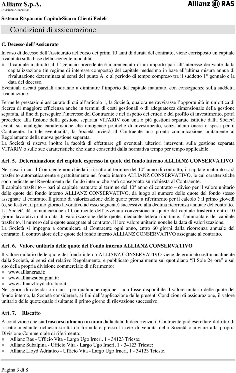 capitale maturato al 1 gennaio precedente è incrementato di un importo pari all interesse derivante dalla capitalizzazione (in regime di interesse composto) del capitale medesimo in base all ultima