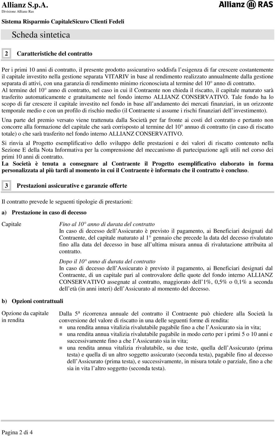 Al termine del 10 anno di contratto, nel caso in cui il Contraente non chieda il riscatto, il capitale maturato sarà trasferito automaticamente e gratuitamente nel fondo interno ALLIANZ CONSERVATIVO.