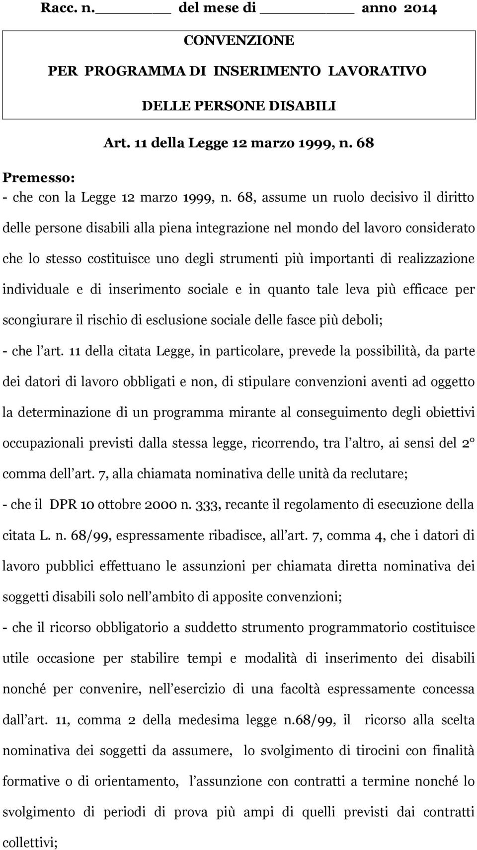 individuale e di inserimento sociale e in quanto tale leva più efficace per scongiurare il rischio di esclusione sociale delle fasce più deboli; - che l art.