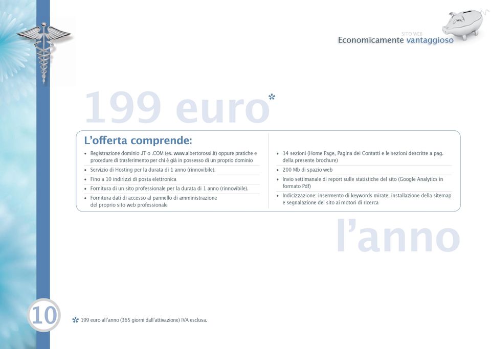 Fino a 10 indirizzi di posta elettronica Fornitura di un sito professionale per la durata di 1 anno (rinnovibile).