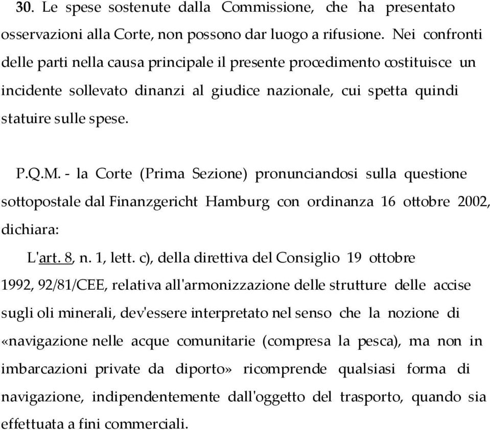 - la Corte (Prima Sezione) pronunciandosi sulla questione sottopostale dal Finanzgericht Hamburg con ordinanza 16 ottobre 2002, dichiara: L'art. 8, n. 1, lett.