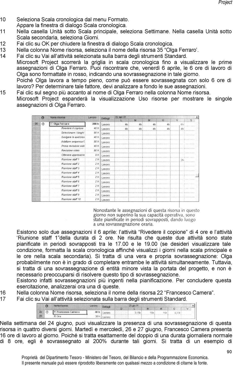 13 Nella colonna Nome risorsa, seleziona il nome della risorsa 35 Olga Ferraro. 14 Fai clic su Vai all attività selezionata sulla barra degli strumenti Standard.