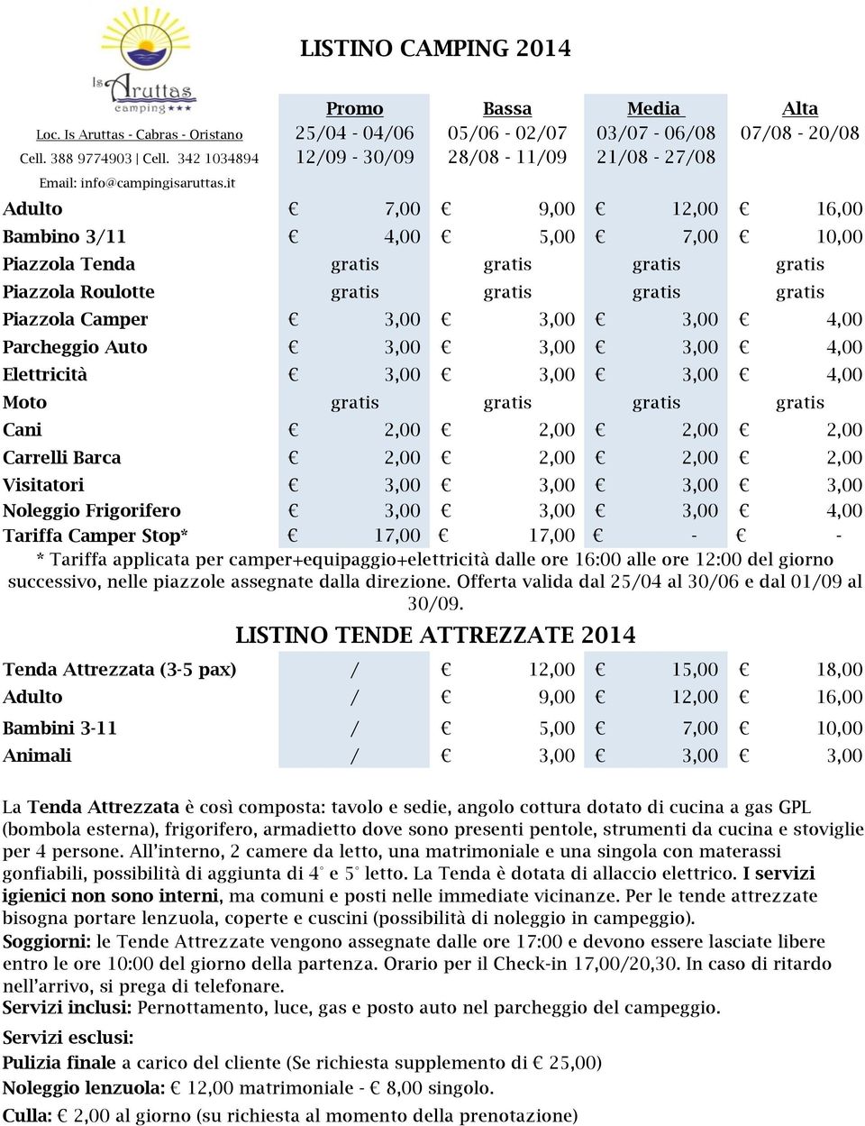 it Adulto 7,00 9,00 12,00 16,00 Bambino 3/11 4,00 5,00 7,00 10,00 Piazzola Tenda gratis gratis gratis gratis Piazzola Roulotte gratis gratis gratis gratis Piazzola Camper 3,00 3,00 3,00 4,00