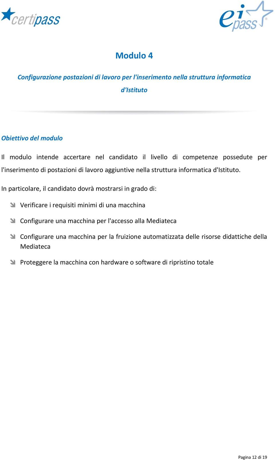 In particolare, il candidato dovrà mostrarsi in grado di: Verificare i requisiti minimi di una macchina Configurare una macchina per l'accesso alla