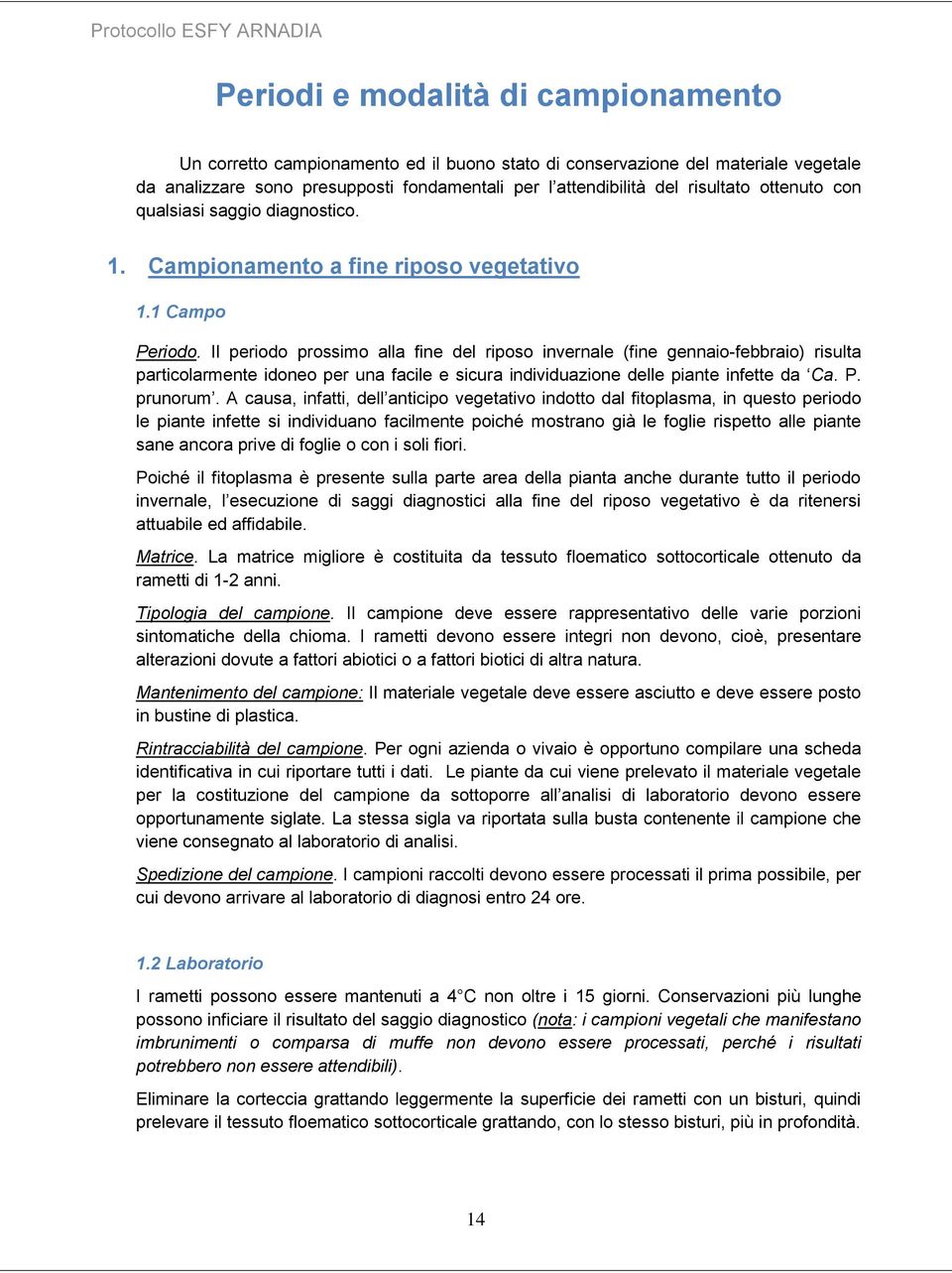 Il periodo prossimo alla fine del riposo invernale (fine gennaio-febbraio) risulta particolarmente idoneo per una facile e sicura individuazione delle piante infette da Ca. P. prunorum.