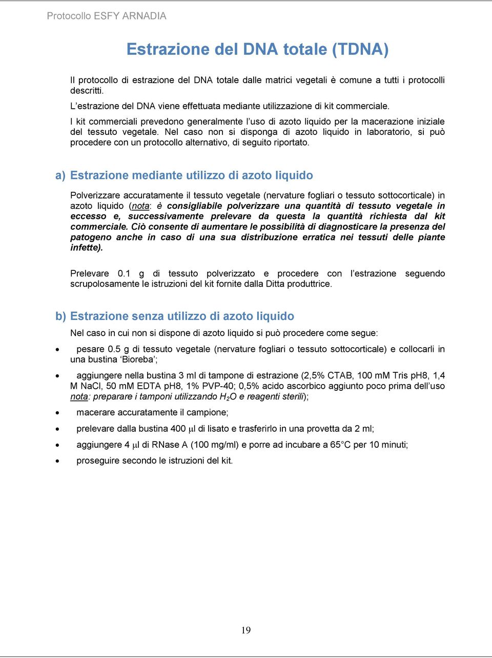 Nel caso non si disponga di azoto liquido in laboratorio, si può procedere con un protocollo alternativo, di seguito riportato.