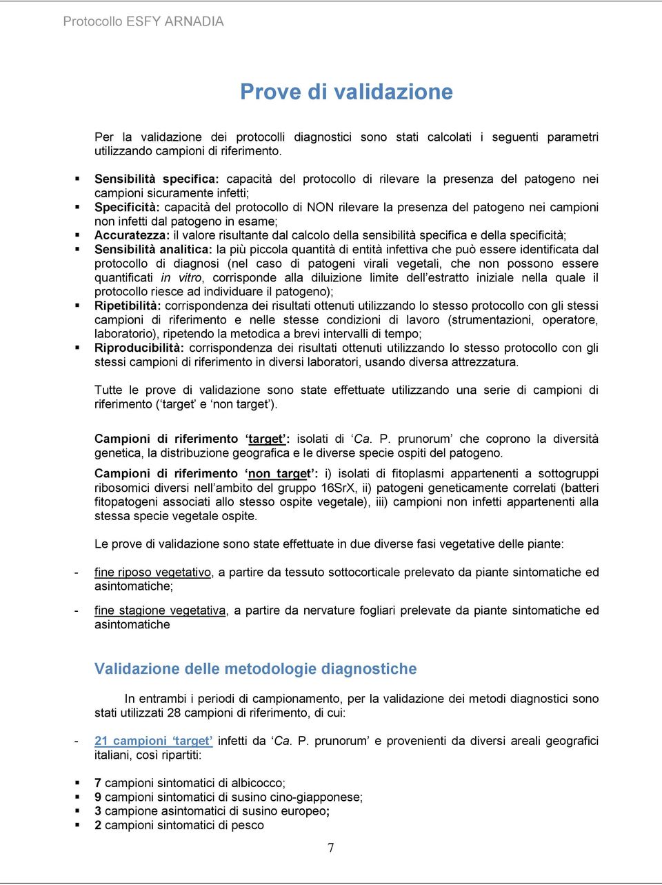 campioni non infetti dal patogeno in esame; Accuratezza: il valore risultante dal calcolo della sensibilità specifica e della specificità; Sensibilità analitica: la più piccola quantità di entità