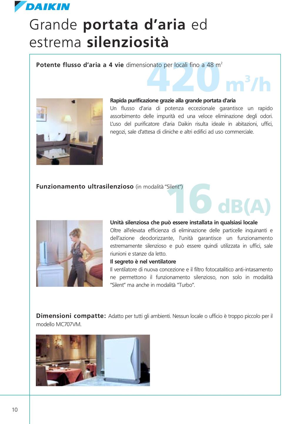 L uso del purificatore d aria Daikin risulta ideale in abitazioni, uffici, negozi, sale d attesa di cliniche e altri edifici ad uso commerciale.