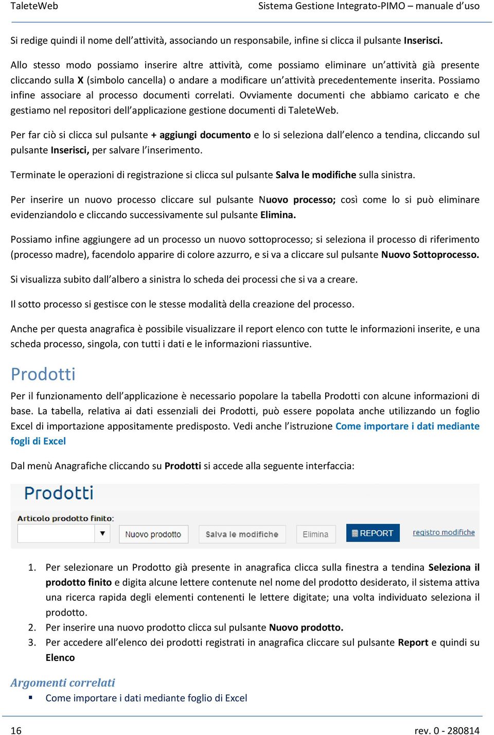 Possiamo infine associare al processo documenti correlati. Ovviamente documenti che abbiamo caricato e che gestiamo nel repositori dell applicazione gestione documenti di TaleteWeb.