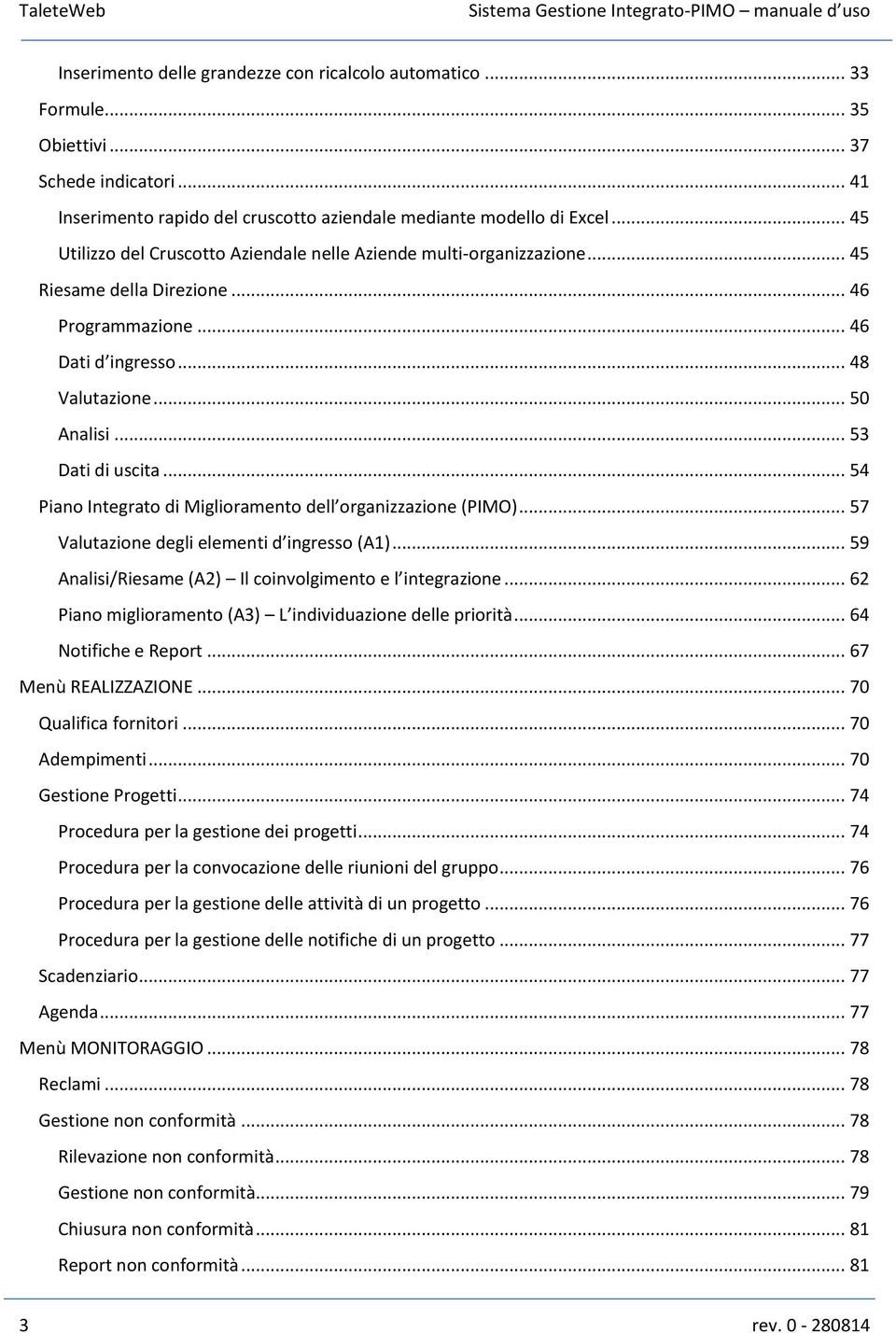 .. 54 Piano Integrato di Miglioramento dell organizzazione (PIMO)... 57 Valutazione degli elementi d ingresso (A1)... 59 Analisi/Riesame (A2) Il coinvolgimento e l integrazione.