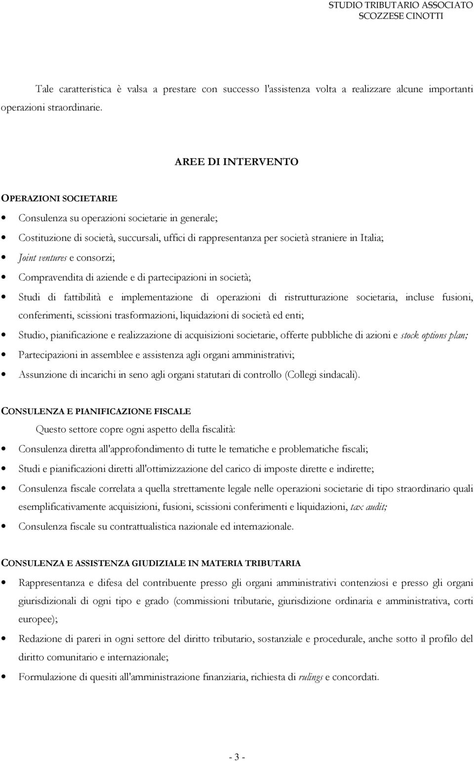 e consorzi; Compravendita di aziende e di partecipazioni in società; Studi di fattibilità e implementazione di operazioni di ristrutturazione societaria, incluse fusioni, conferimenti, scissioni