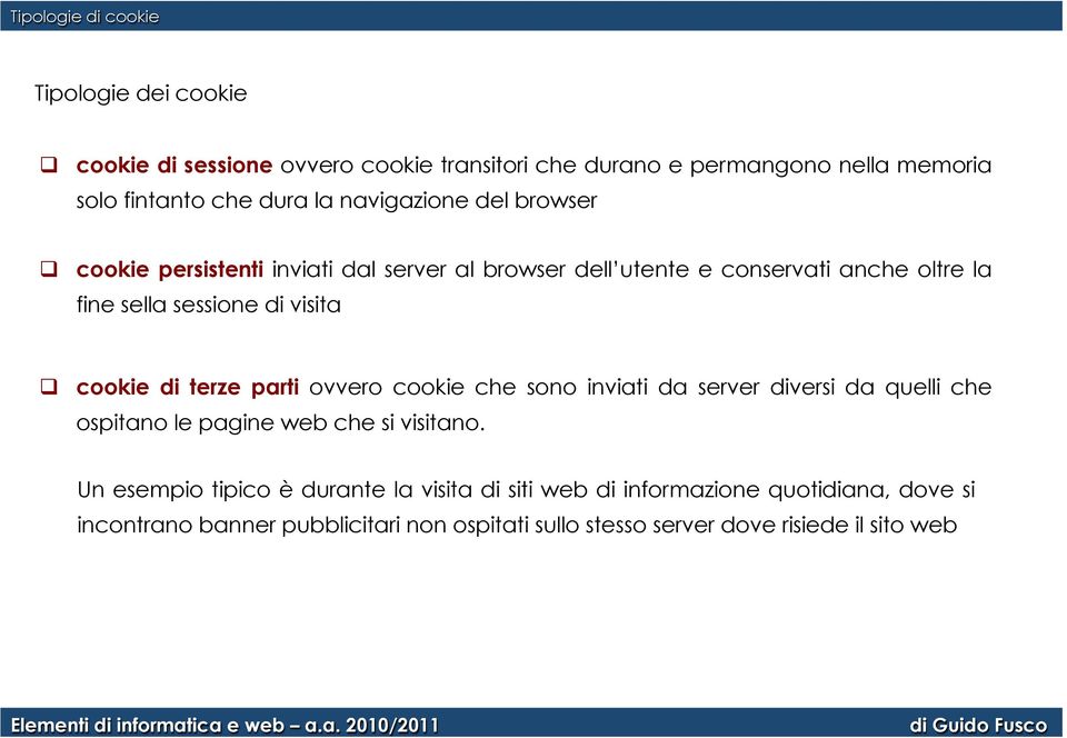 cookie di terze parti ovvero cookie che sono inviati da server diversi da quelli che ospitano le pagine web che si visitano.