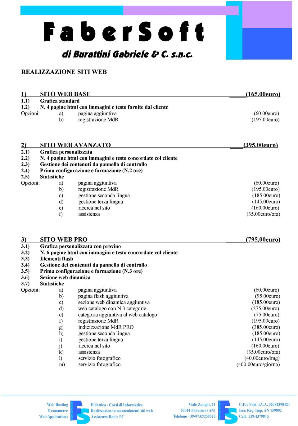 2 ore) 2.5) Statistiche b) registrazione MdR (195.00euro) c) gestione seconda lingua (185.00euro) d) gestione terza lingua (145.00euro) e) ricerca nel sito (160.00euro) f) assistenza (35.