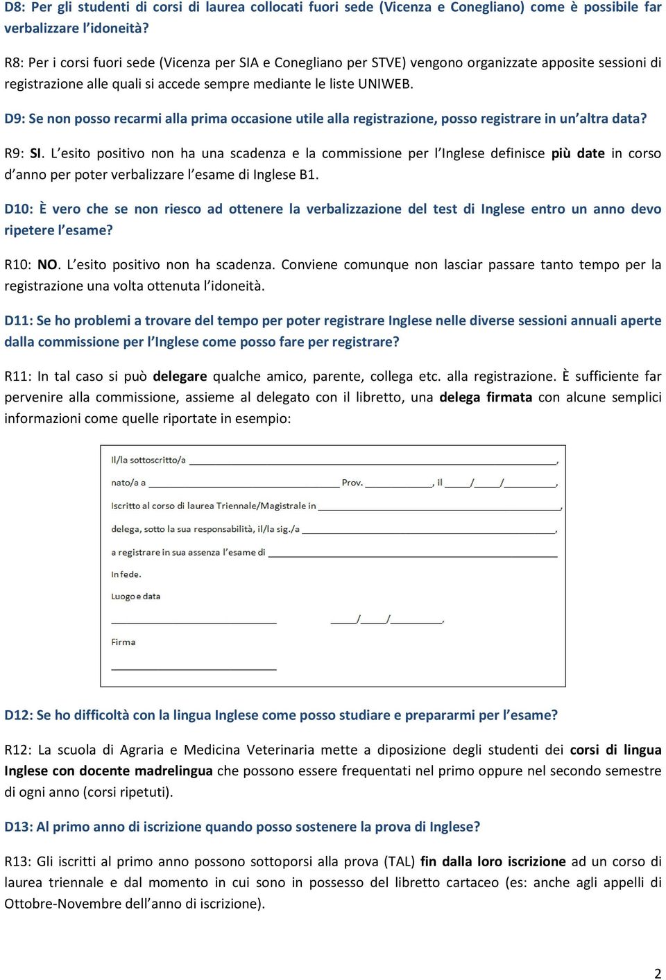 D9: Se non posso recarmi alla prima occasione utile alla registrazione, posso registrare in un altra data? R9: SI.