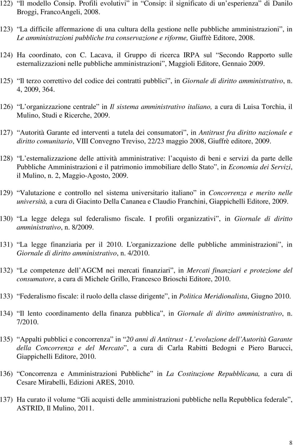 124) Ha coordinato, con C. Lacava, il Gruppo di ricerca IRPA sul Secondo Rapporto sulle esternalizzazioni nelle pubbliche amministrazioni, Maggioli Editore, Gennaio 2009.