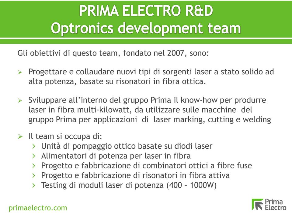 Sviluppare all interno del gruppo Prima il know-how per produrre laser in fibra multi-kilowatt, da utilizzare sulle macchine del gruppo Prima per applicazioni di